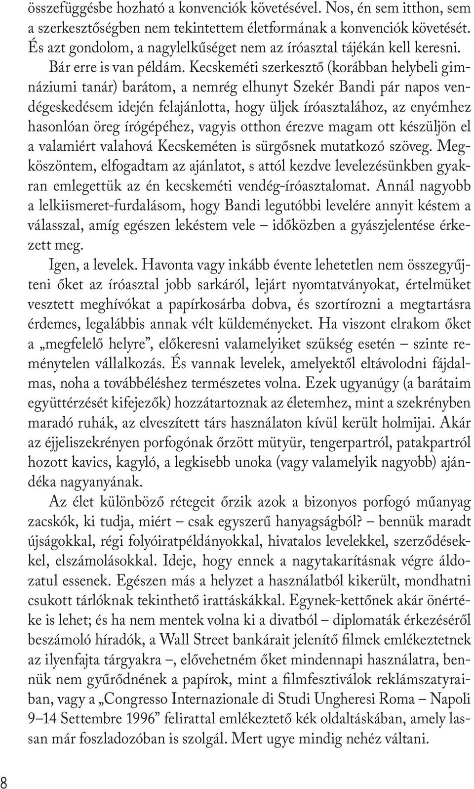 Kecskeméti szerkesztő (korábban helybeli gimnáziumi tanár) barátom, a nemrég elhunyt Szekér Bandi pár napos vendégeskedésem idején felajánlotta, hogy üljek íróasztalához, az enyémhez hasonlóan öreg