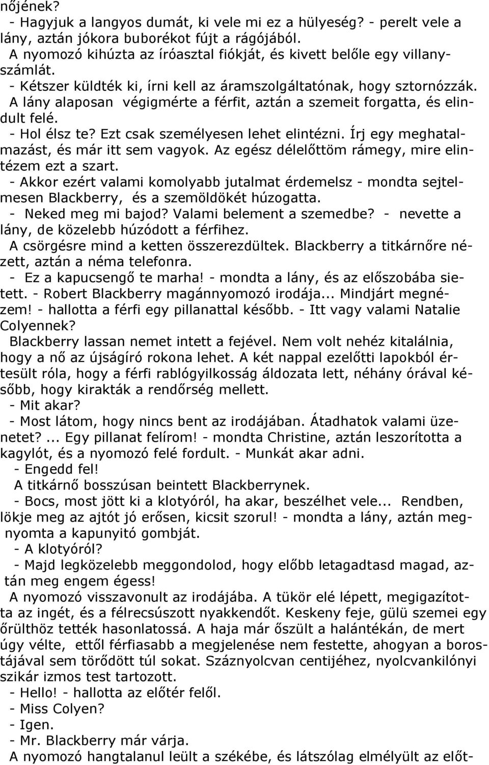 A lány alaposan végigmérte a férfit, aztán a szemeit forgatta, és elindult felé. - Hol élsz te? Ezt csak személyesen lehet elintézni. Írj egy meghatalmazást, és már itt sem vagyok.