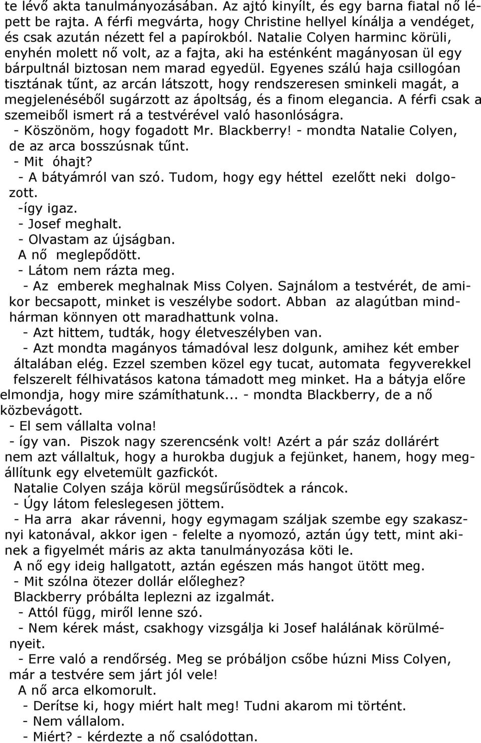 Egyenes szálú haja csillogóan tisztának tűnt, az arcán látszott, hogy rendszeresen sminkeli magát, a megjelenéséből sugárzott az ápoltság, és a finom elegancia.