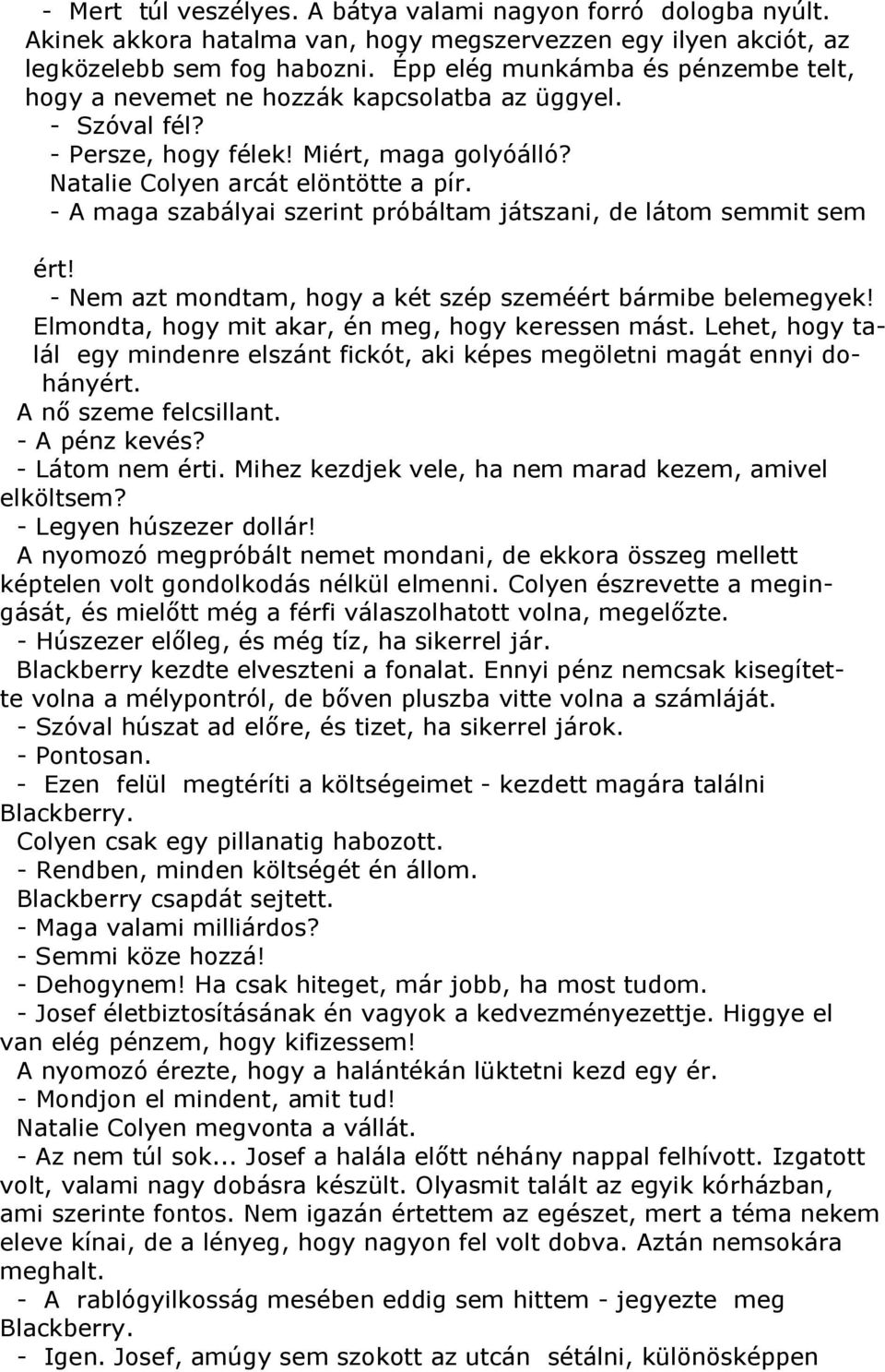 - A maga szabályai szerint próbáltam játszani, de látom semmit sem ért! - Nem azt mondtam, hogy a két szép szeméért bármibe belemegyek! Elmondta, hogy mit akar, én meg, hogy keressen mást.