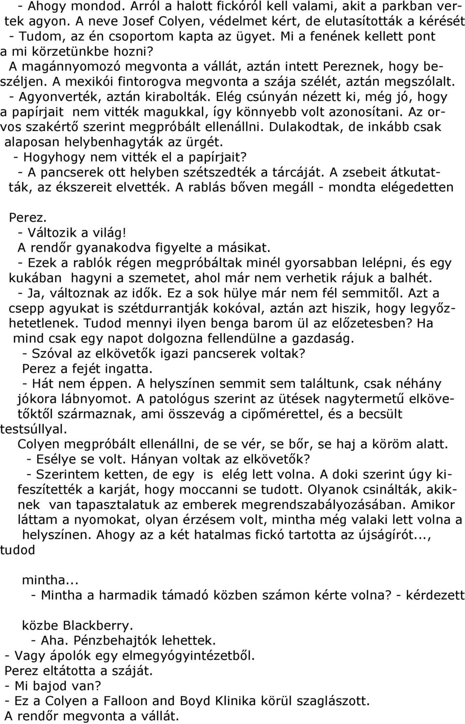 - Agyonverték, aztán kirabolták. Elég csúnyán nézett ki, még jó, hogy a papírjait nem vitték magukkal, így könnyebb volt azonosítani. Az orvos szakértő szerint megpróbált ellenállni.