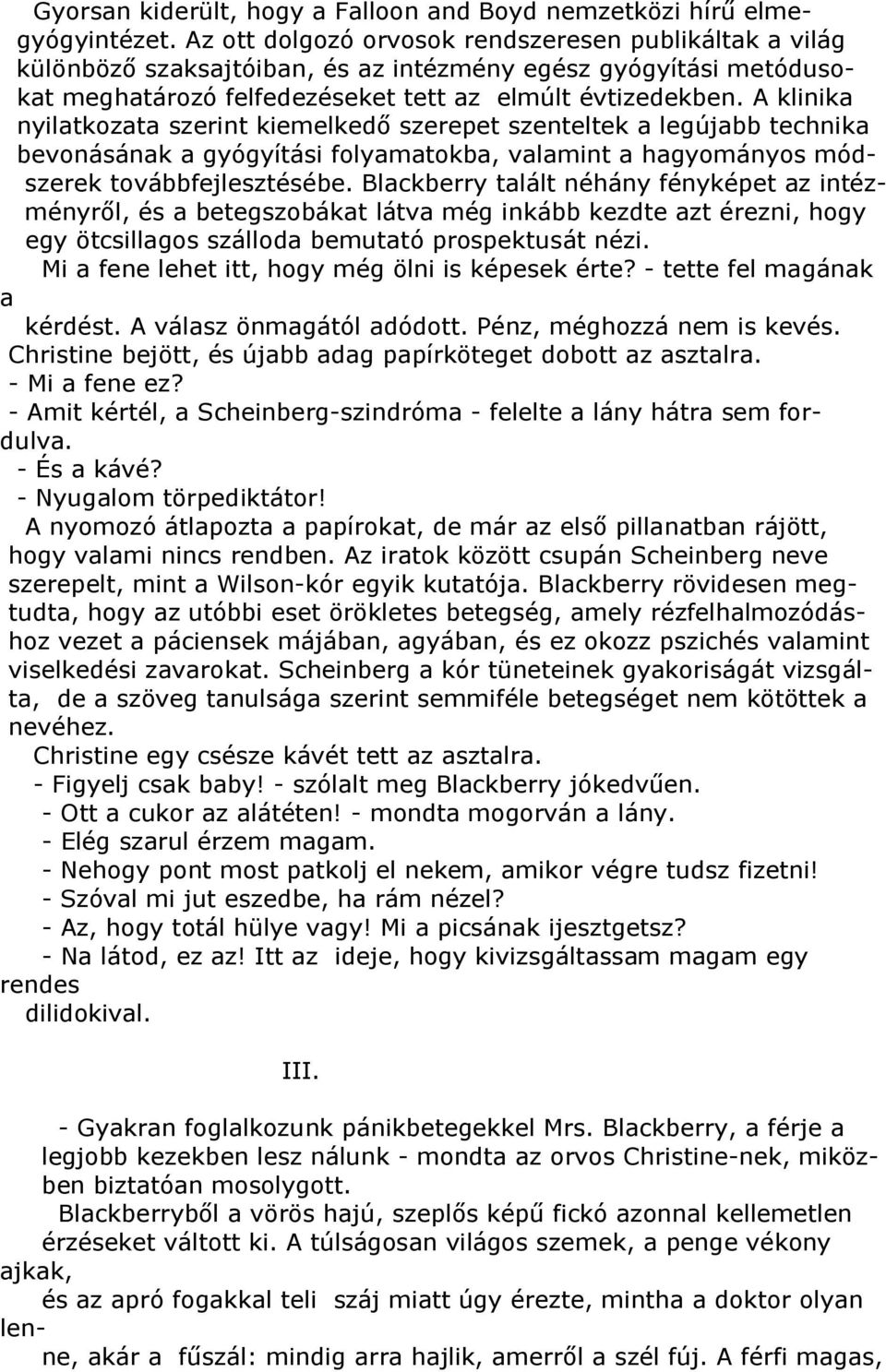 A klinika nyilatkozata szerint kiemelkedő szerepet szenteltek a legújabb technika bevonásának a gyógyítási folyamatokba, valamint a hagyományos módszerek továbbfejlesztésébe.