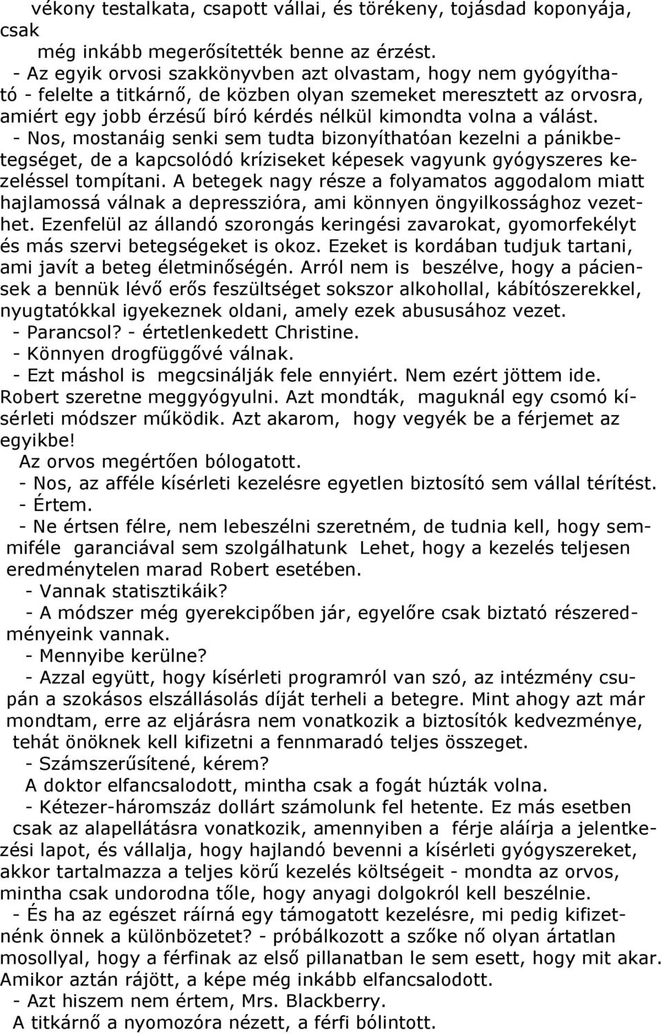 válást. - Nos, mostanáig senki sem tudta bizonyíthatóan kezelni a pánikbetegséget, de a kapcsolódó kríziseket képesek vagyunk gyógyszeres kezeléssel tompítani.