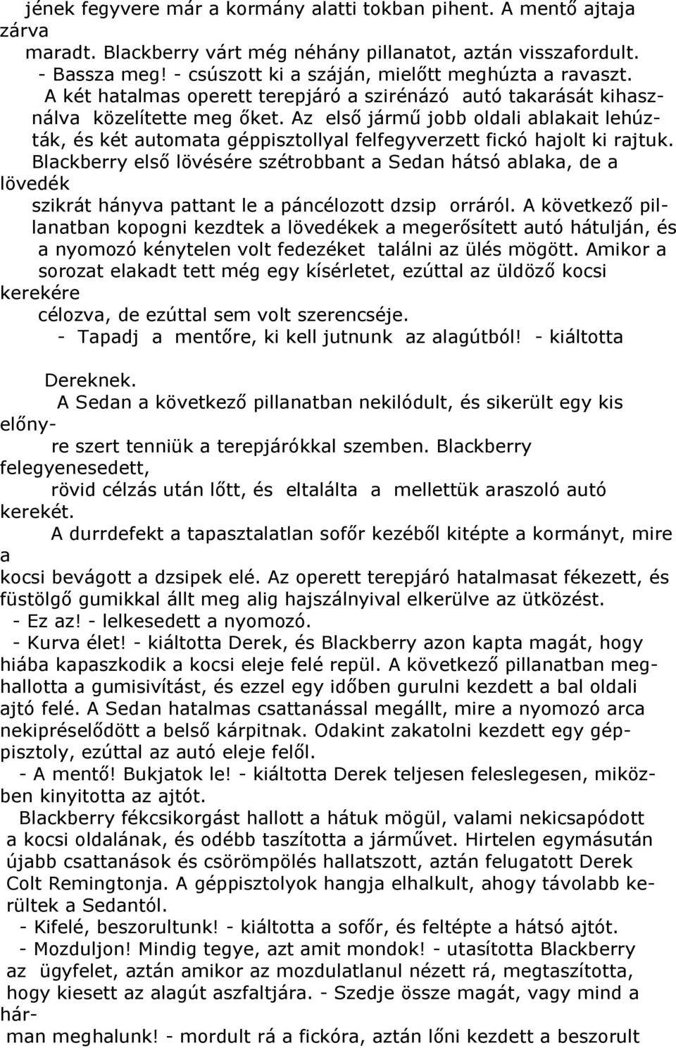 Az első jármű jobb oldali ablakait lehúzták, és két automata géppisztollyal felfegyverzett fickó hajolt ki rajtuk.