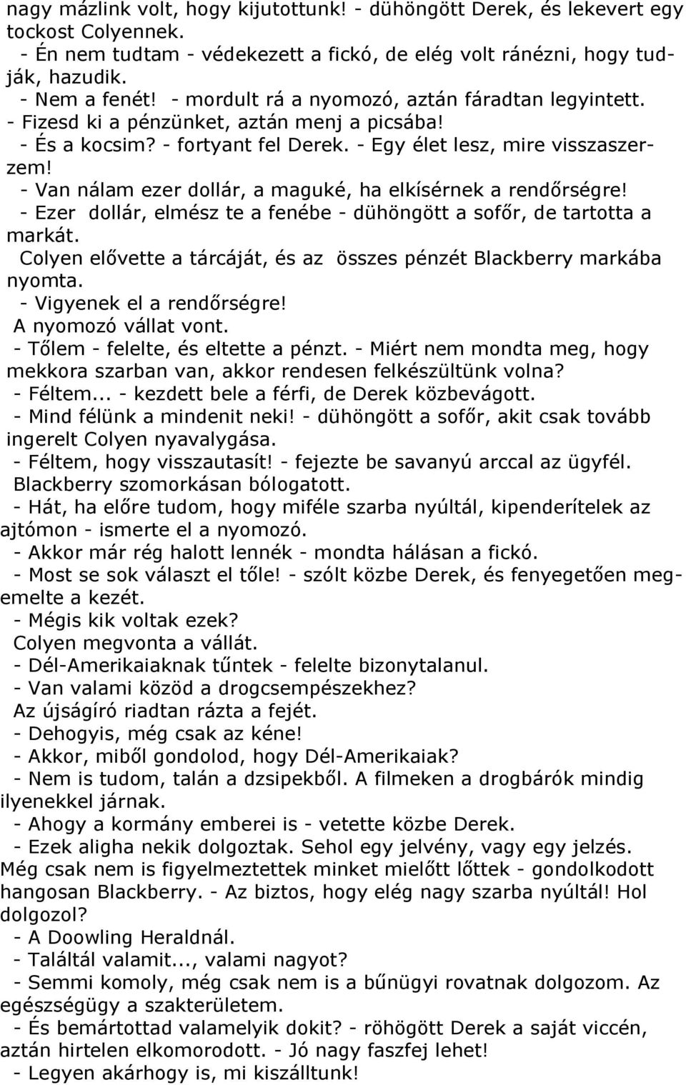 - Van nálam ezer dollár, a maguké, ha elkísérnek a rendőrségre! - Ezer dollár, elmész te a fenébe - dühöngött a sofőr, de tartotta a markát.