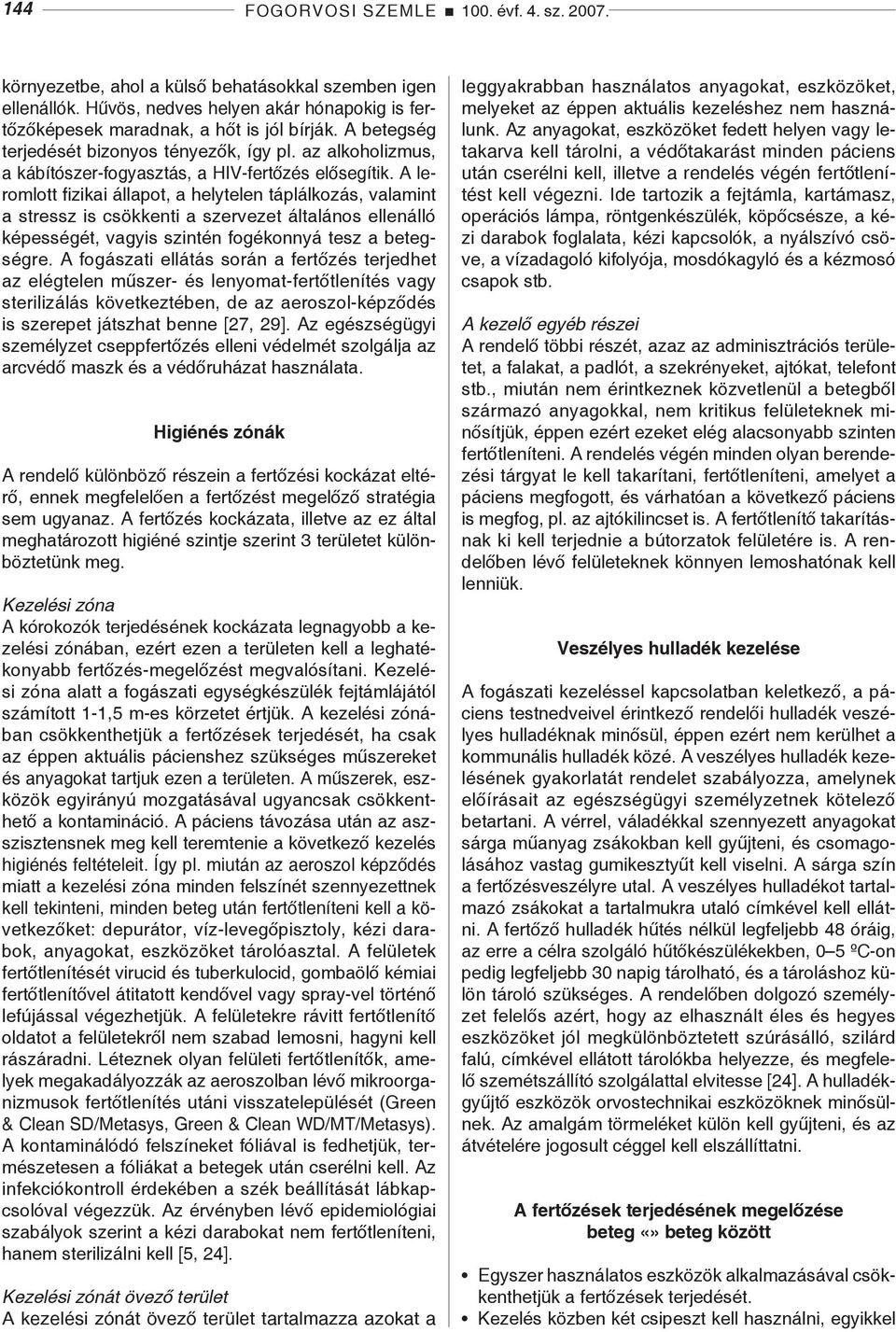 A leromlott fizikai állapot, a helytelen táplálkozás, valamint a stressz is csökkenti a szervezet általános ellenálló képességét, vagyis szintén fogékonnyá tesz a betegségre.