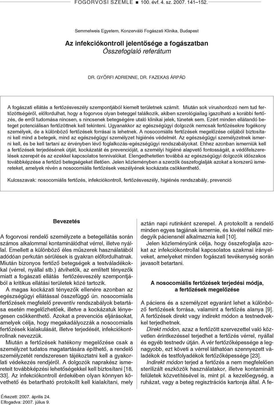 Miután sok vírushordozó nem tud fertőzöttségéről, előfordulhat, hogy a fogorvos olyan beteggel találkozik, akiben szerológiailag igazolható a korábbi fertőzés, de erről tudomása nincsen, s nincsenek