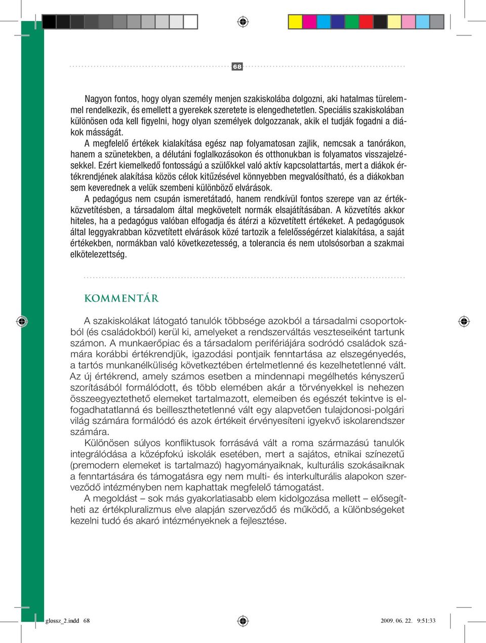 A megfelelő értékek kialakítása egész nap folyamatosan zajlik, nemcsak a tanórákon, hanem a szünetekben, a délutáni foglalkozásokon és otthonukban is folyamatos visszajelzésekkel.