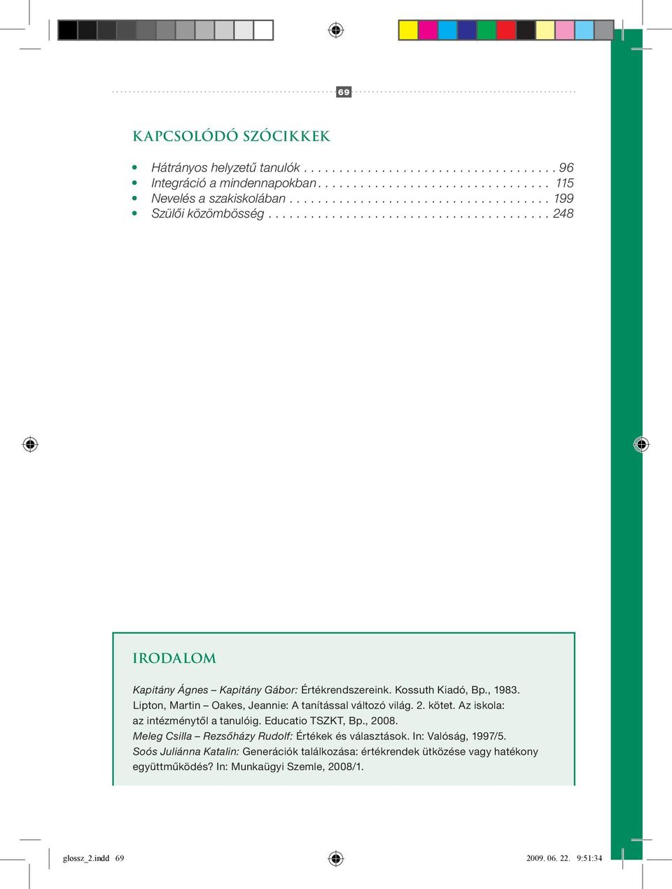 kötet. Az iskola: az intézménytől a tanulóig. Educatio TSZKT, Bp., 2008. Meleg Csilla Rezsőházy Rudolf: Értékek és választások. In: Valóság, 1997/5.