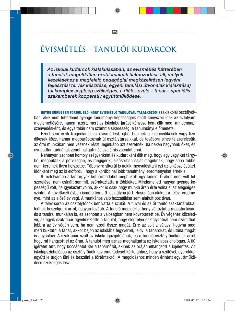 Egyre sűrűbben fordul elő, hogy évismétlő tanulóval találkozom szakiskolai osztályokban, akik nem feltétlenül gyenge tanulmányi képességeik miatt kényszerülnek az évfolyam megismétlésére, hanem