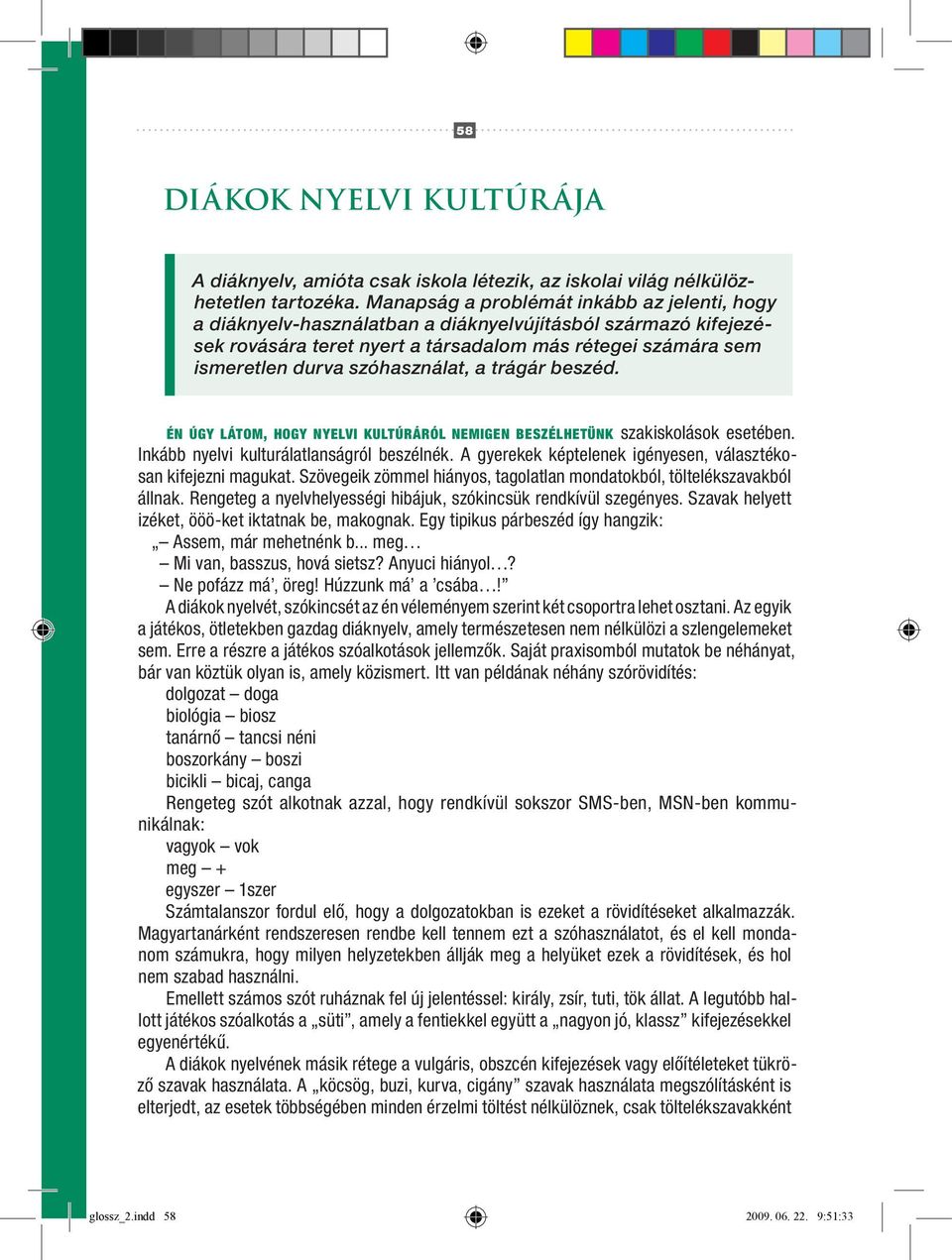 szóhasználat, a trágár beszéd. Én úgy látom, hogy nyelvi kultúráról nemigen beszélhetünk szakiskolások esetében. Inkább nyelvi kulturálatlanságról beszélnék.