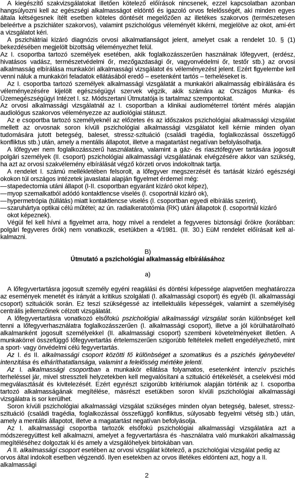 ami-ért a vizsgálatot kéri. A pszichiátriai kizáró diagnózis orvosi alkalmatlanságot jelent, amelyet csak a rendelet 10. (1) bekezdésében megjelölt bizottság véleményezhet felül. Az I.