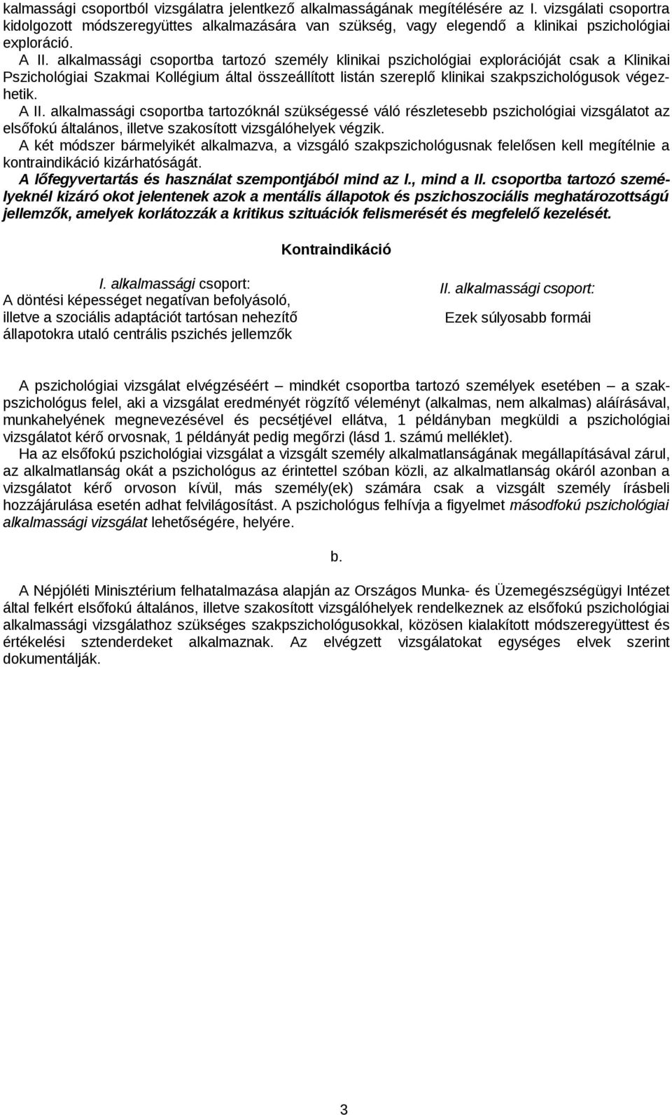 alkalmassági csoportba tartozó személy klinikai pszichológiai explorációját csak a Klinikai Pszichológiai Szakmai Kollégium által összeállított listán szereplő klinikai szakpszichológusok végezhetik.