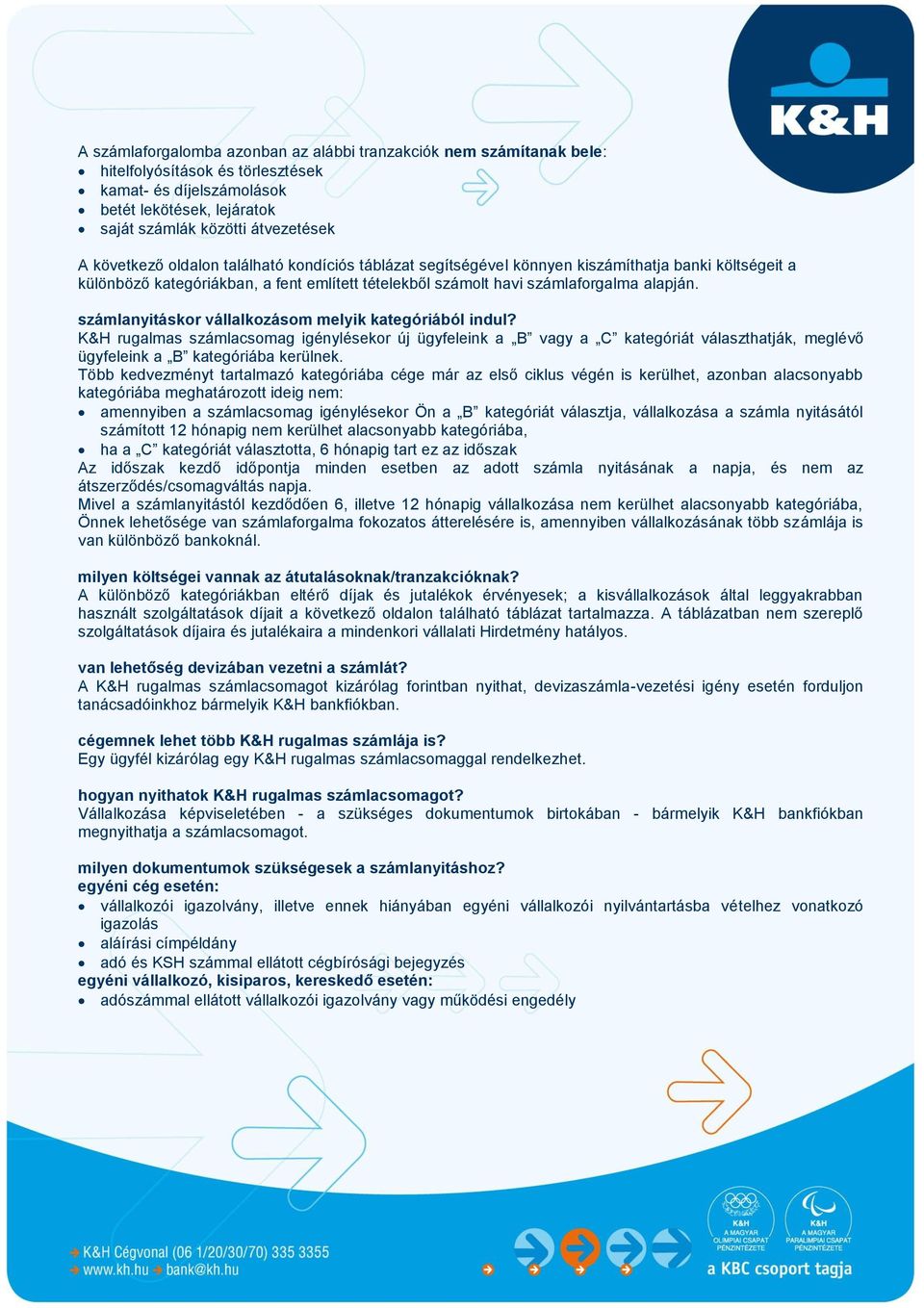 számlanyitáskor vállalkozásom melyik kategóriából indul? K&H rugalmas számlacsomag igénylésekor új ügyfeleink a B vagy a C kategóriát választhatják, meglévő ügyfeleink a B kategóriába kerülnek.