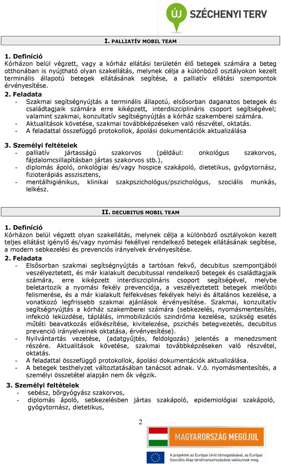 - Szakmai segítségnyújtás a terminális állapotú, elsősorban daganatos betegek és családtagjaik számára erre kiképzett, interdiszciplináris csoport segítségével; valamint szakmai, konzultatív