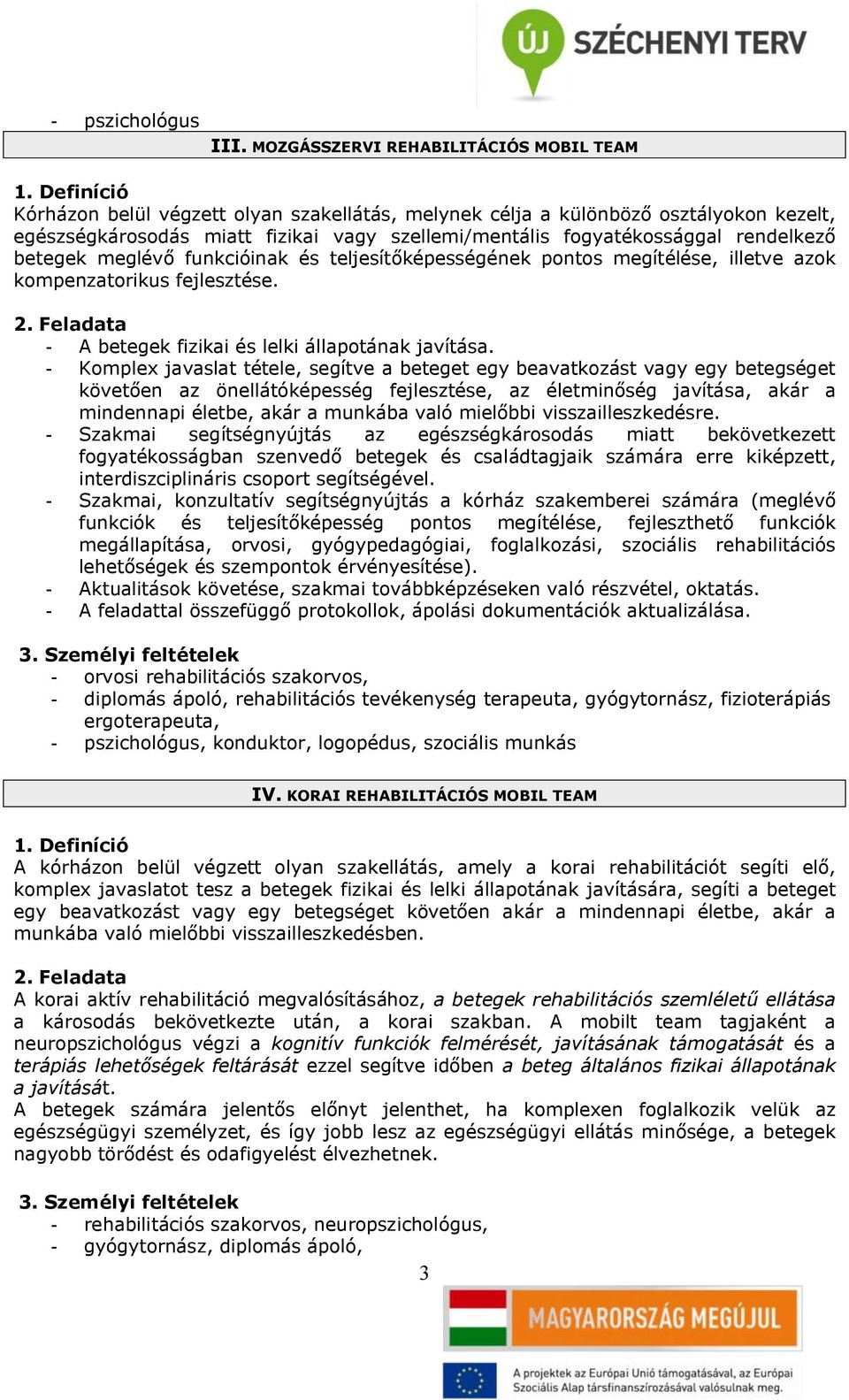 rendelkező betegek meglévő funkcióinak és teljesítőképességének pontos megítélése, illetve azok kompenzatorikus fejlesztése. - A betegek fizikai és lelki állapotának javítása.