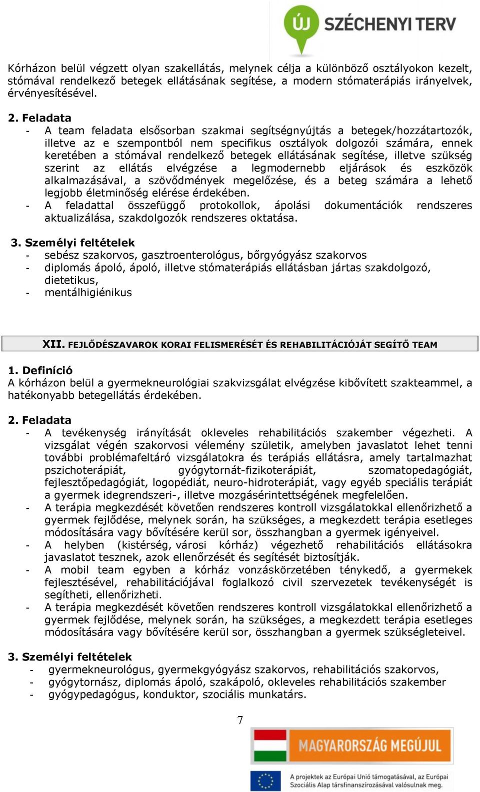 ellátásának segítése, illetve szükség szerint az ellátás elvégzése a legmodernebb eljárások és eszközök alkalmazásával, a szövődmények megelőzése, és a beteg számára a lehető legjobb életminőség