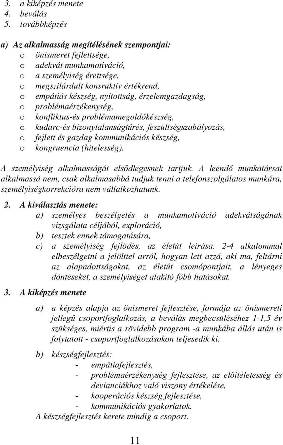 nyitottság, érzelemgazdagság, o problémaérzékenység, o konfliktus-és problémamegoldókészség, o kudarc-és bizonytalanságtűrés, feszültségszabályozás, o fejlett és gazdag kommunikációs készség, o