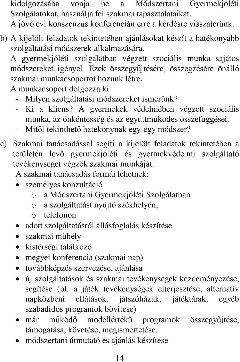 Ezek összegyűjtésére, összegzésére önálló szakmai munkacsoportot hozunk létre. A munkacsoport dolgozza ki: - Milyen szolgáltatási módszereket ismerünk? - Ki a kliens?