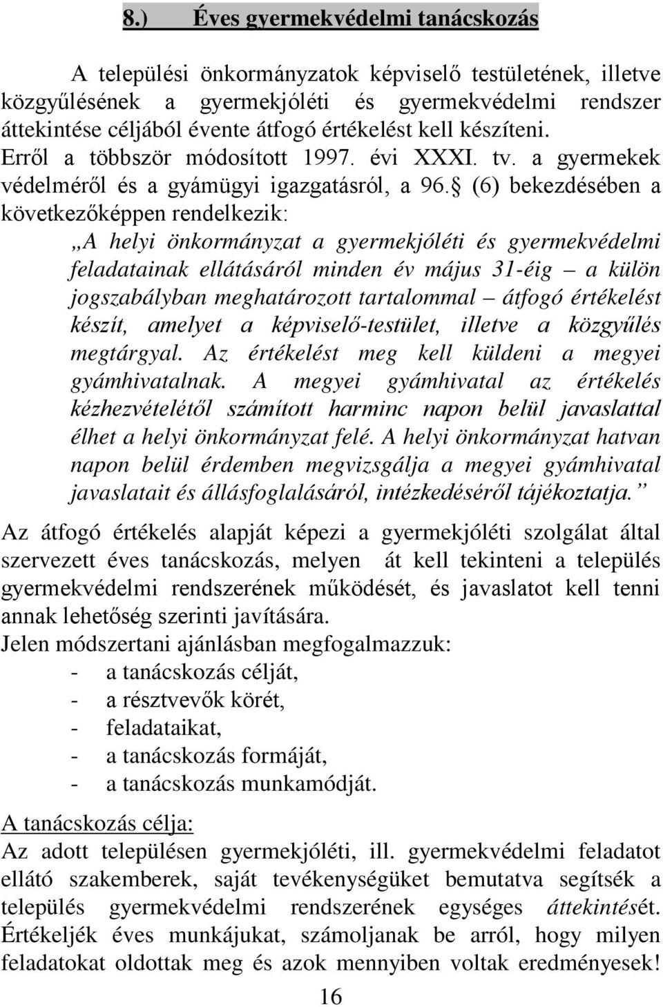 (6) bekezdésében a következőképpen rendelkezik: A helyi önkormányzat a gyermekjóléti és gyermekvédelmi feladatainak ellátásáról minden év május 31-éig a külön jogszabályban meghatározott tartalommal