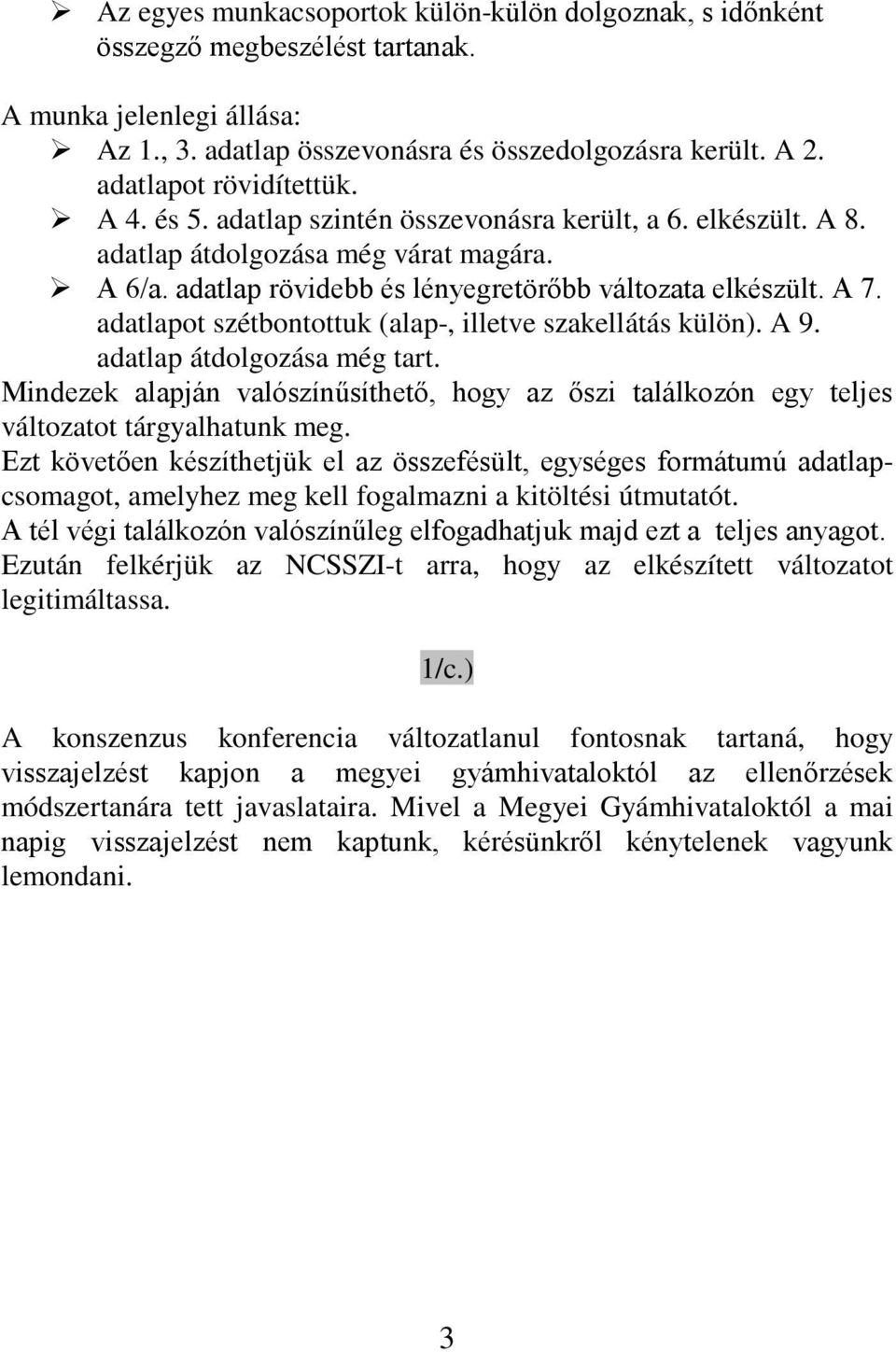 adatlapot szétbontottuk (alap-, illetve szakellátás külön). A 9. adatlap átdolgozása még tart. Mindezek alapján valószínűsíthető, hogy az őszi találkozón egy teljes változatot tárgyalhatunk meg.