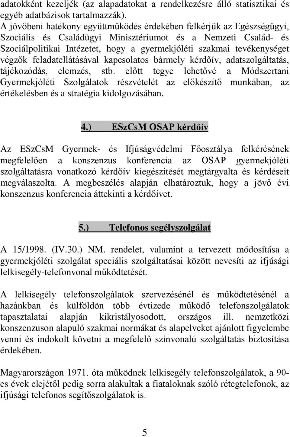 tevékenységet végzők feladatellátásával kapcsolatos bármely kérdőív, adatszolgáltatás, tájékozódás, elemzés, stb.