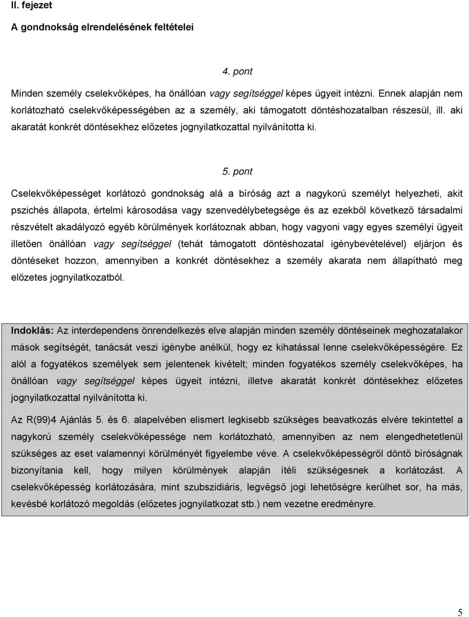 pont Cselekvőképességet korlátozó gondnokság alá a bíróság azt a nagykorú személyt helyezheti, akit pszichés állapota, értelmi károsodása vagy szenvedélybetegsége és az ezekből következő társadalmi