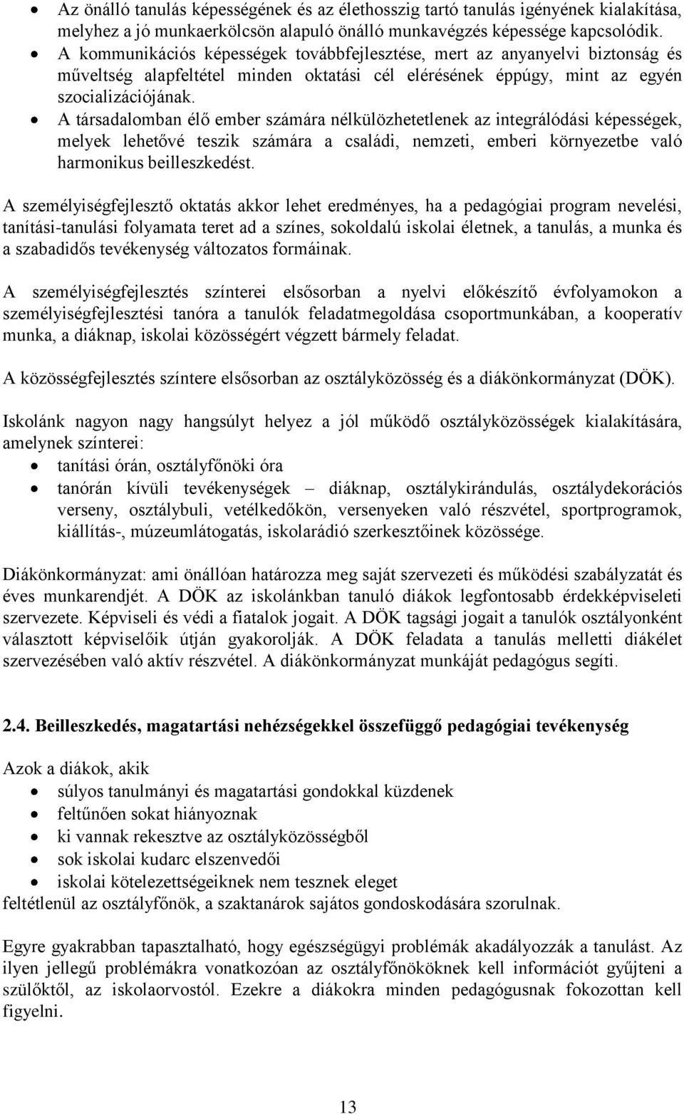 A társadalomban élő ember számára nélkülözhetetlenek az integrálódási képességek, melyek lehetővé teszik számára a családi, nemzeti, emberi környezetbe való harmonikus beilleszkedést.