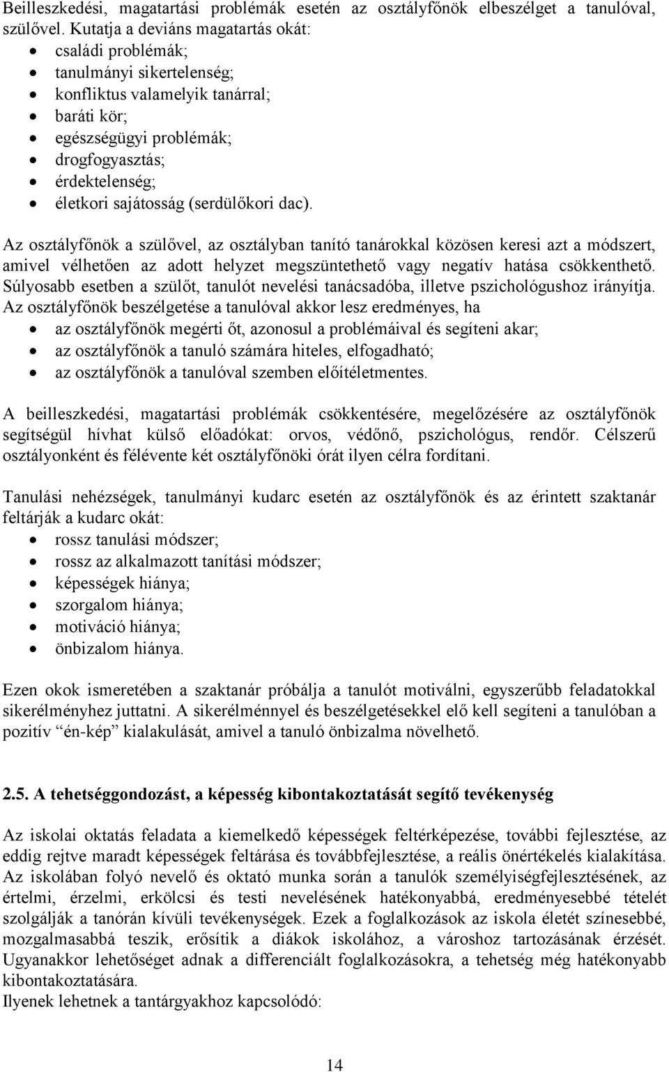 (serdülőkori dac). Az osztályfőnök a szülővel, az osztályban tanító tanárokkal közösen keresi azt a módszert, amivel vélhetően az adott helyzet megszüntethető vagy negatív hatása csökkenthető.