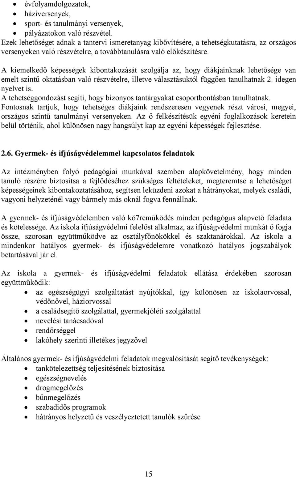 A kiemelkedő képességek kibontakozását szolgálja az, hogy diákjainknak lehetősége van emelt szintű oktatásban való részvételre, illetve választásuktól függően tanulhatnak 2. idegen nyelvet is.