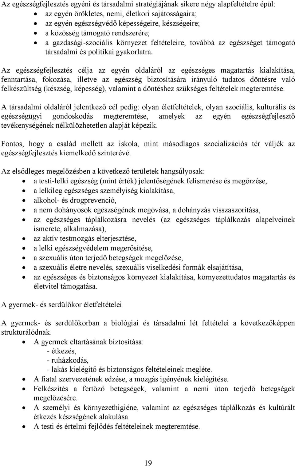 Az egészségfejlesztés célja az egyén oldaláról az egészséges magatartás kialakítása, fenntartása, fokozása, illetve az egészség biztosítására irányuló tudatos döntésre való felkészültség (készség,