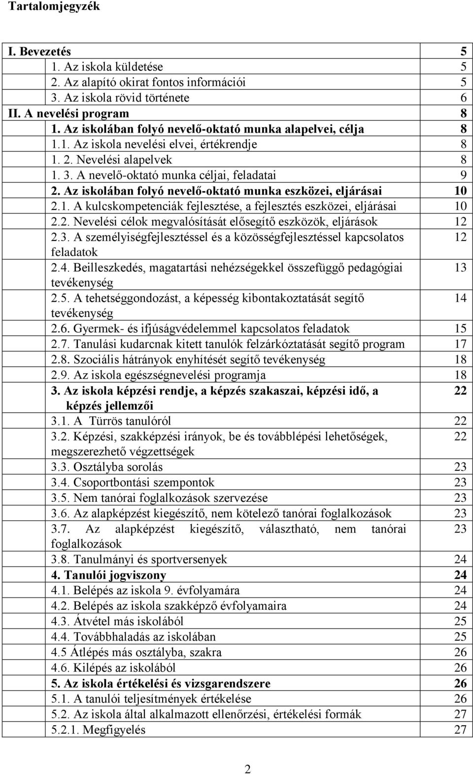 Az iskolában folyó nevelő-oktató munka eszközei, eljárásai 10 2.1. A kulcskompetenciák fejlesztése, a fejlesztés eszközei, eljárásai 10 2.2. Nevelési célok megvalósítását elősegítő eszközök, eljárások 12 2.