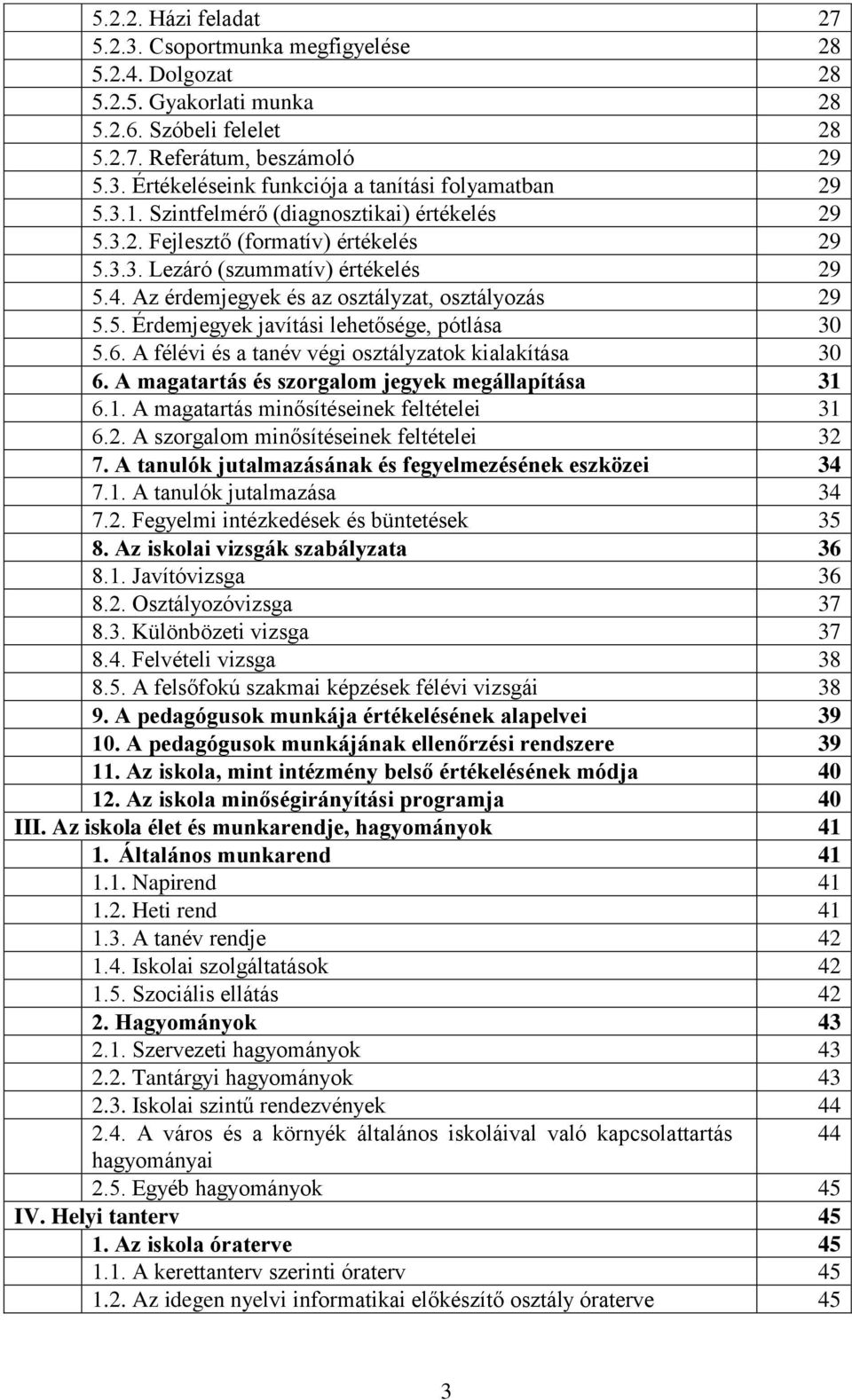 6. A félévi és a tanév végi osztályzatok kialakítása 30 6. A magatartás és szorgalom jegyek megállapítása 31 6.1. A magatartás minősítéseinek feltételei 31 6.2.