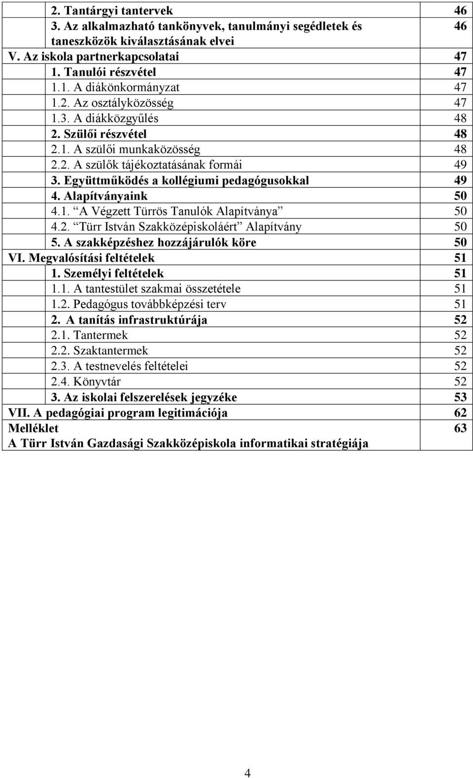 Alapítványaink 50 4.1. A Végzett Türrös Tanulók Alapítványa 50 4.2. Türr István Szakközépiskoláért Alapítvány 50 5. A szakképzéshez hozzájárulók köre 50 VI. Megvalósítási feltételek 51 1.