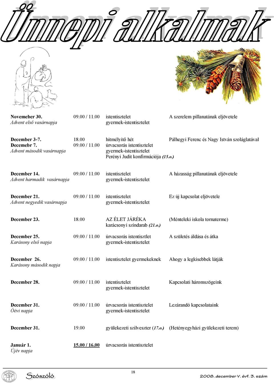 09.00 / 11.00 istentisztelet A házasság pillanatának eljövetele Advent harmadik vasárnapja gyermek-istentisztelet December 21. 09.00 / 11.00 istentisztelet Ez új kapcsolat eljövetele Advent negyedik vasárnapja gyermek-istentisztelet December 23.