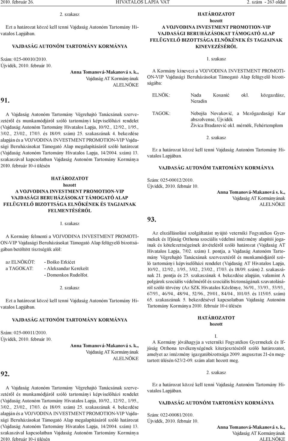 szakasz A Kormány kinevezi a VOJVODINA INVESTMENT PROMOTI- ON-VIP Vajdasági Beruházásokat Támogató Alap felügyelő bizottságába: ELNÖK: Nada Kosanić okl.