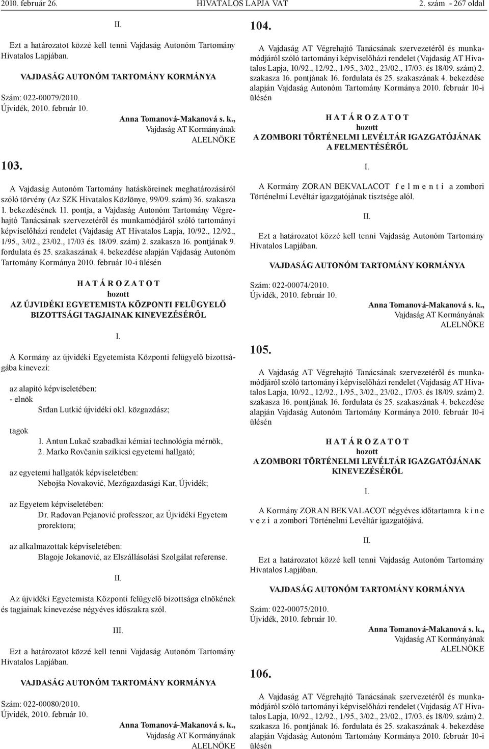 pontja, a Vajdaság Autonóm Tartomány Végrehajtó Tanácsának szervezetéről és munkamódjáról szóló tartományi képviselőházi rendelet (Vajdaság AT Hivatalos Lapja, 10/92., 12/92., 1/95., 3/02., 23/02.