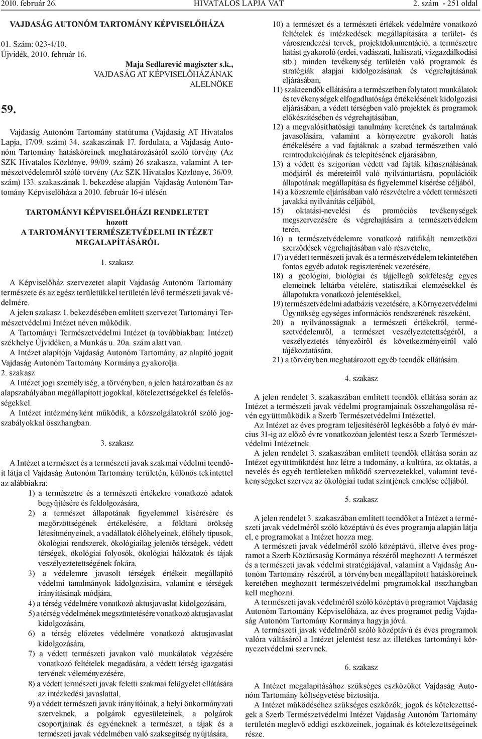 szám) 26 szakasza, valamint A természetvédelemről szóló törvény (Az SZK Hivatalos Közlönye, 36/09. szám) 133. szakaszának 1. bekezdése alapján Vajdaság Autonóm Tartomány Képviselőháza a 2010.