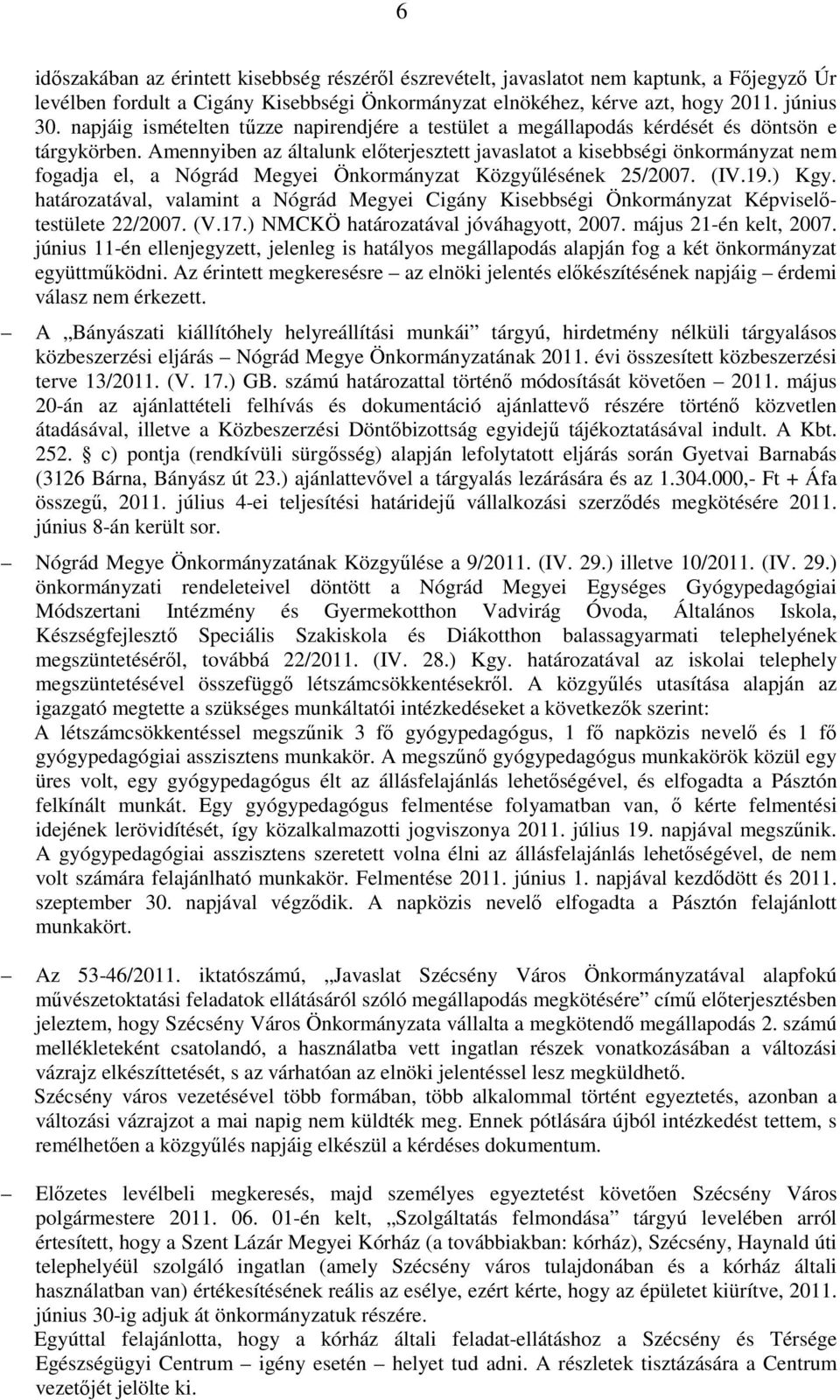 Amennyiben az általunk előterjesztett javaslatot a kisebbségi önkormányzat nem fogadja el, a Nógrád Megyei Önkormányzat Közgyűlésének 25/2007. (IV.19.) Kgy.