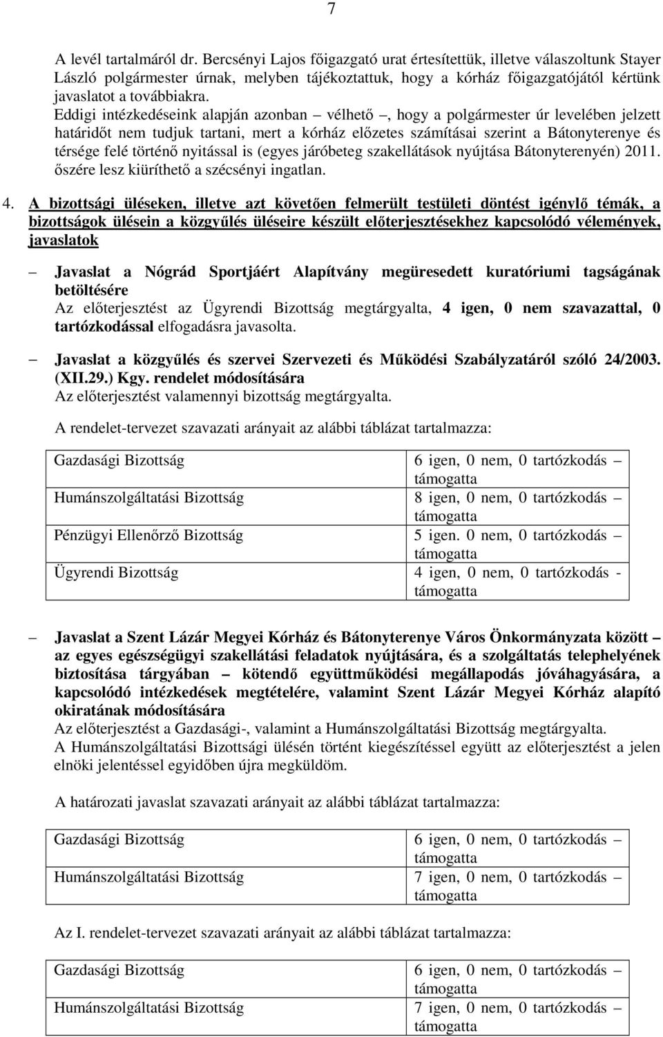 Eddigi intézkedéseink alapján azonban vélhető, hogy a polgármester úr levelében jelzett határidőt nem tudjuk tartani, mert a kórház előzetes számításai szerint a Bátonyterenye és térsége felé történő