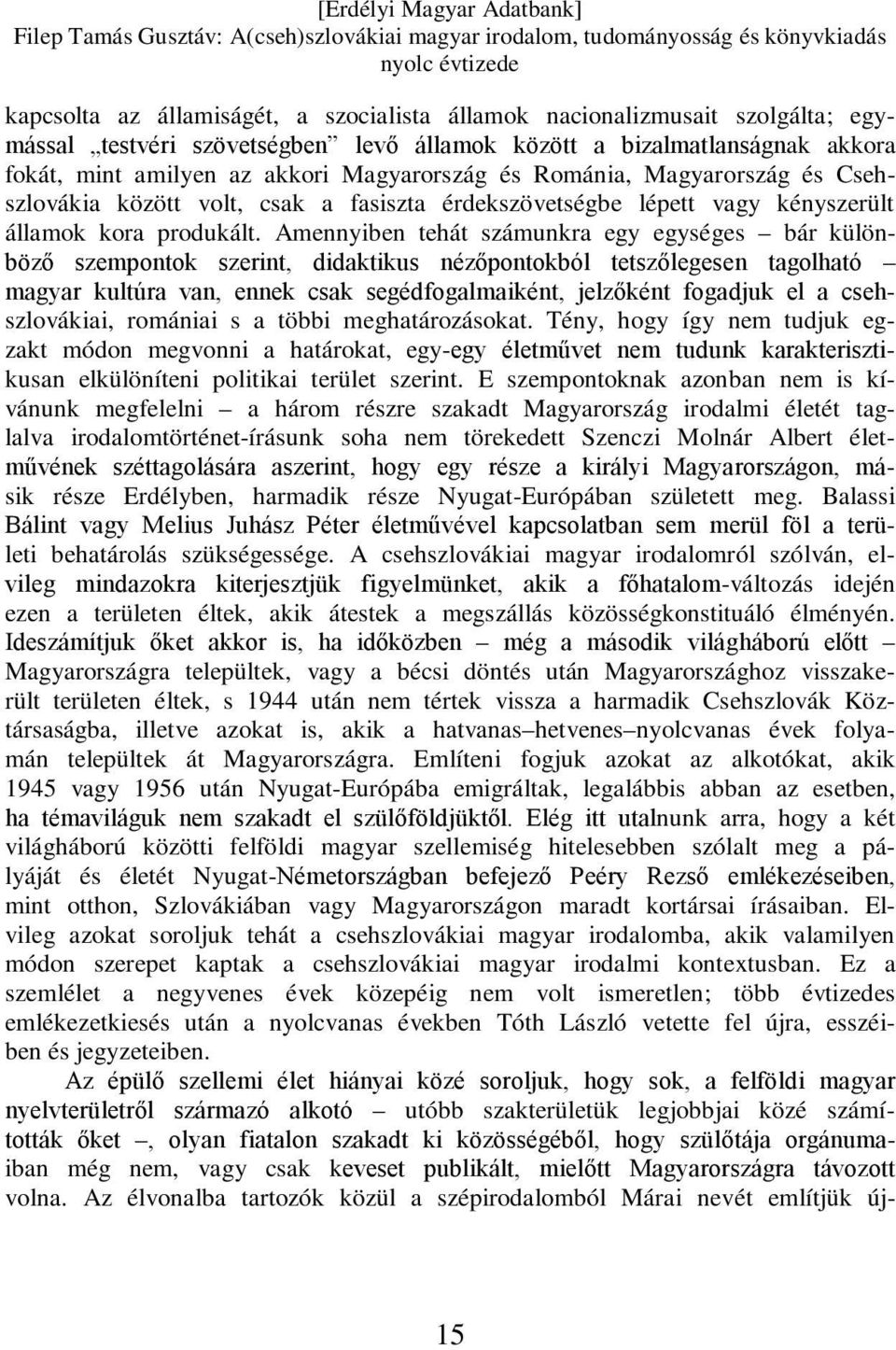 Amennyiben tehát számunkra egy egységes bár különböző szempontok szerint, didaktikus nézőpontokból tetszőlegesen tagolható magyar kultúra van, ennek csak segédfogalmaiként, jelzőként fogadjuk el a