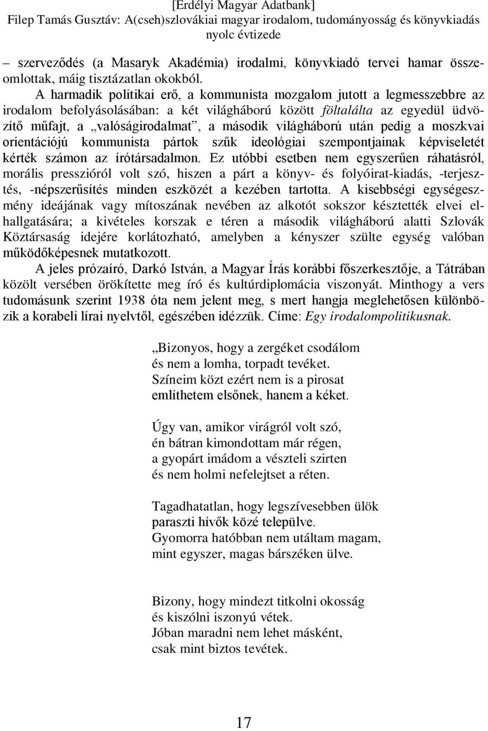 világháború után pedig a moszkvai orientációjú kommunista pártok szűk ideológiai szempontjainak képviseletét kérték számon az írótársadalmon.