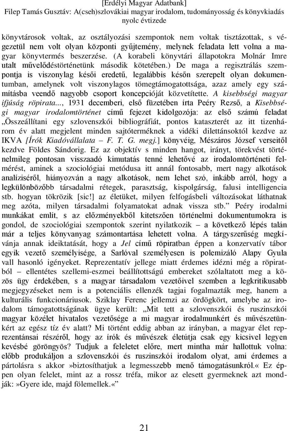 ) De maga a regisztrálás szempontja is viszonylag késői eredetű, legalábbis későn szerepelt olyan dokumentumban, amelynek volt viszonylagos tömegtámogatottsága, azaz amely egy számításba veendő