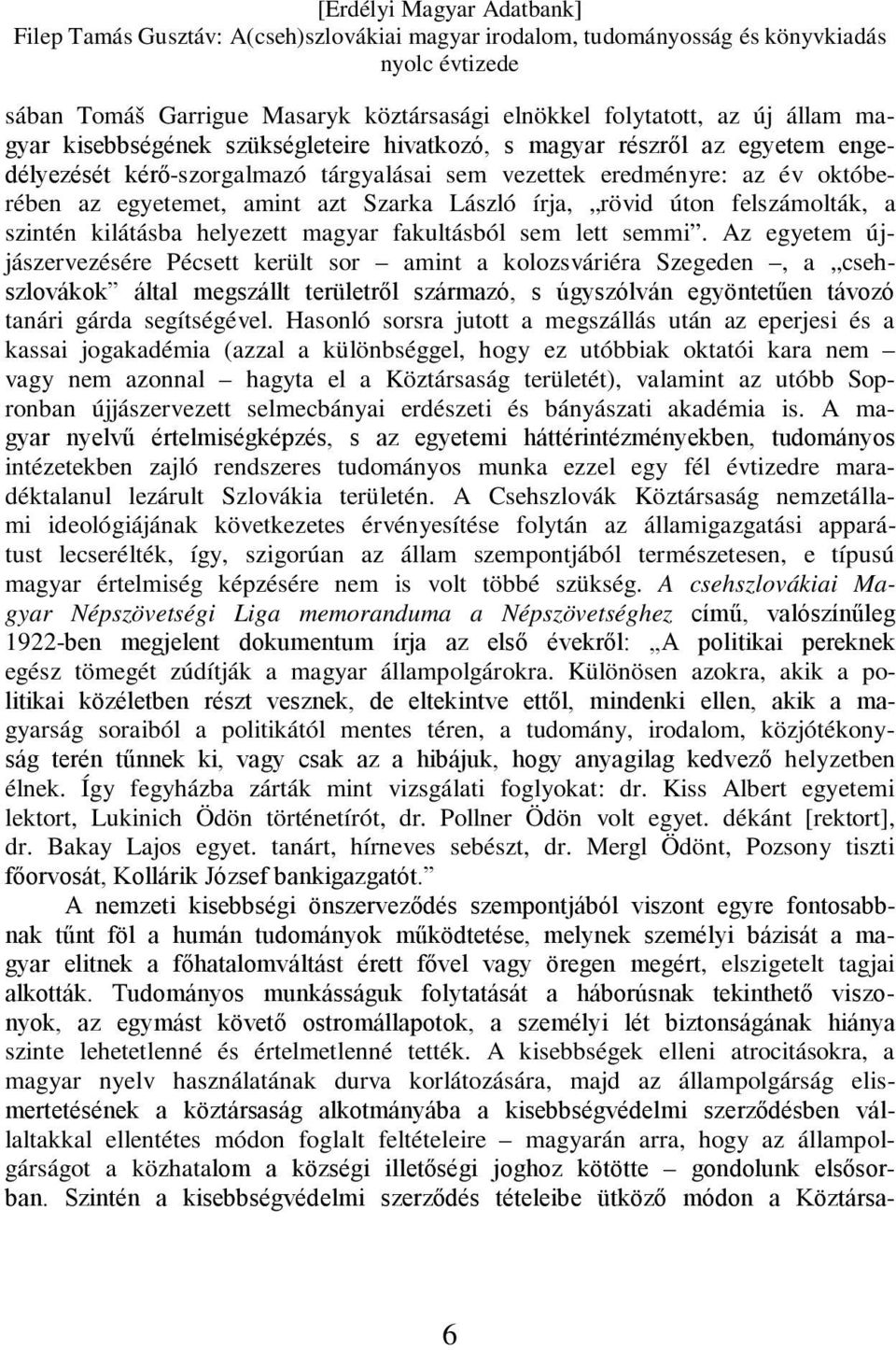 Az egyetem újjászervezésére Pécsett került sor amint a kolozsváriéra Szegeden, a csehszlovákok által megszállt területről származó, s úgyszólván egyöntetűen távozó tanári gárda segítségével.