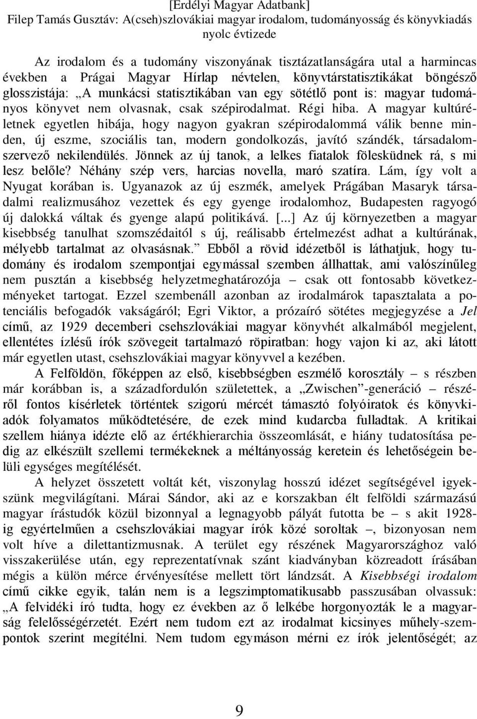 A magyar kultúréletnek egyetlen hibája, hogy nagyon gyakran szépirodalommá válik benne minden, új eszme, szociális tan, modern gondolkozás, javító szándék, társadalomszervező nekilendülés.