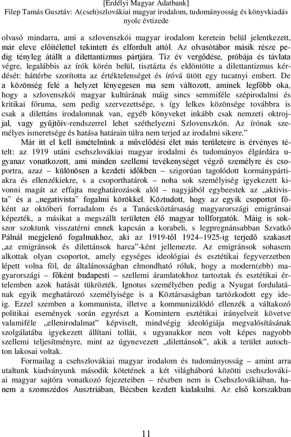 Tíz év vergődése, próbája és távlata végre, legalábbis az írók körén belül, tisztázta és eldöntötte a dilettantizmus kérdését: háttérbe szorította az értéktelenséget és íróvá ütött egy tucatnyi