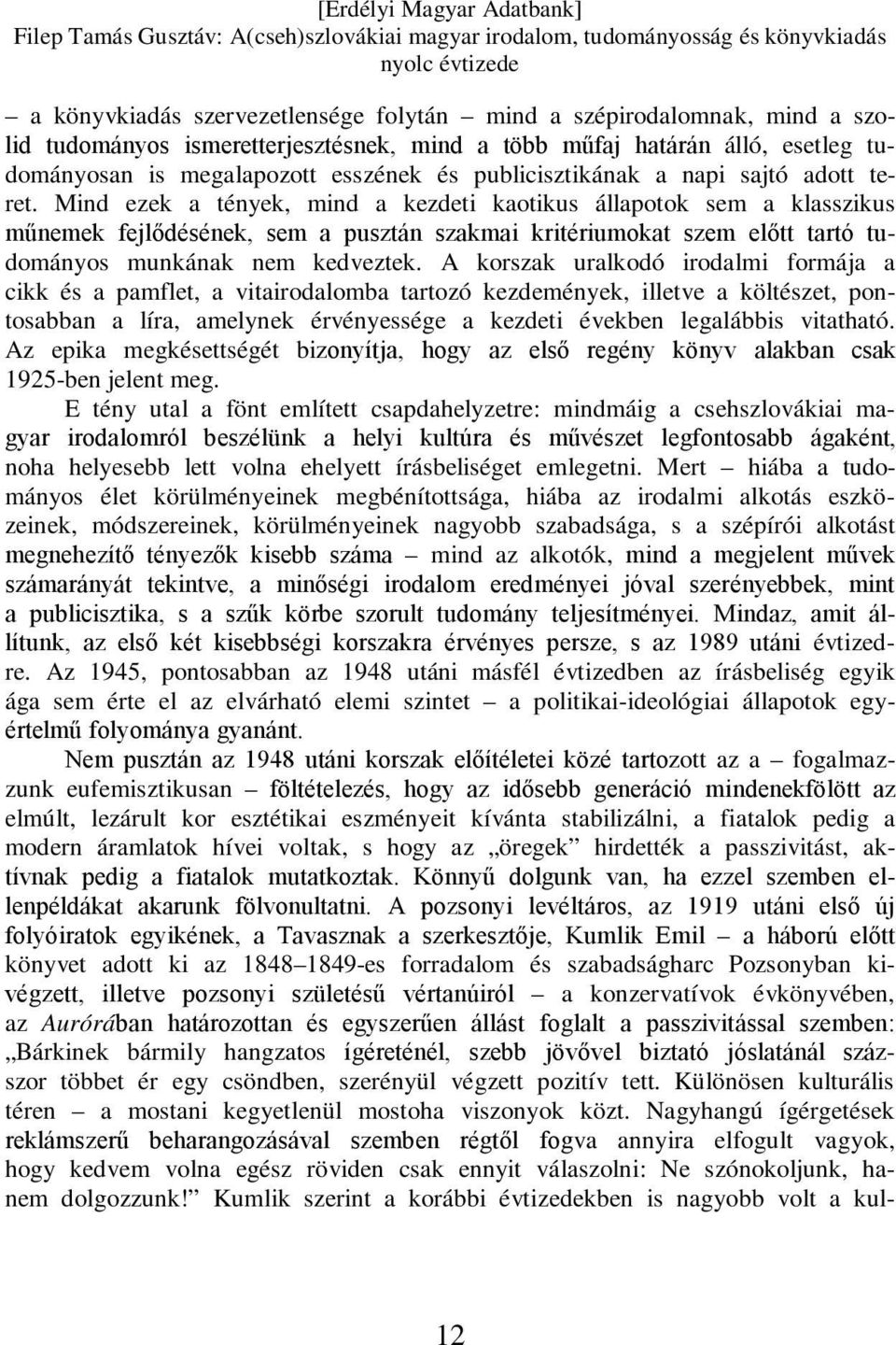 Mind ezek a tények, mind a kezdeti kaotikus állapotok sem a klasszikus műnemek fejlődésének, sem a pusztán szakmai kritériumokat szem előtt tartó tudományos munkának nem kedveztek.