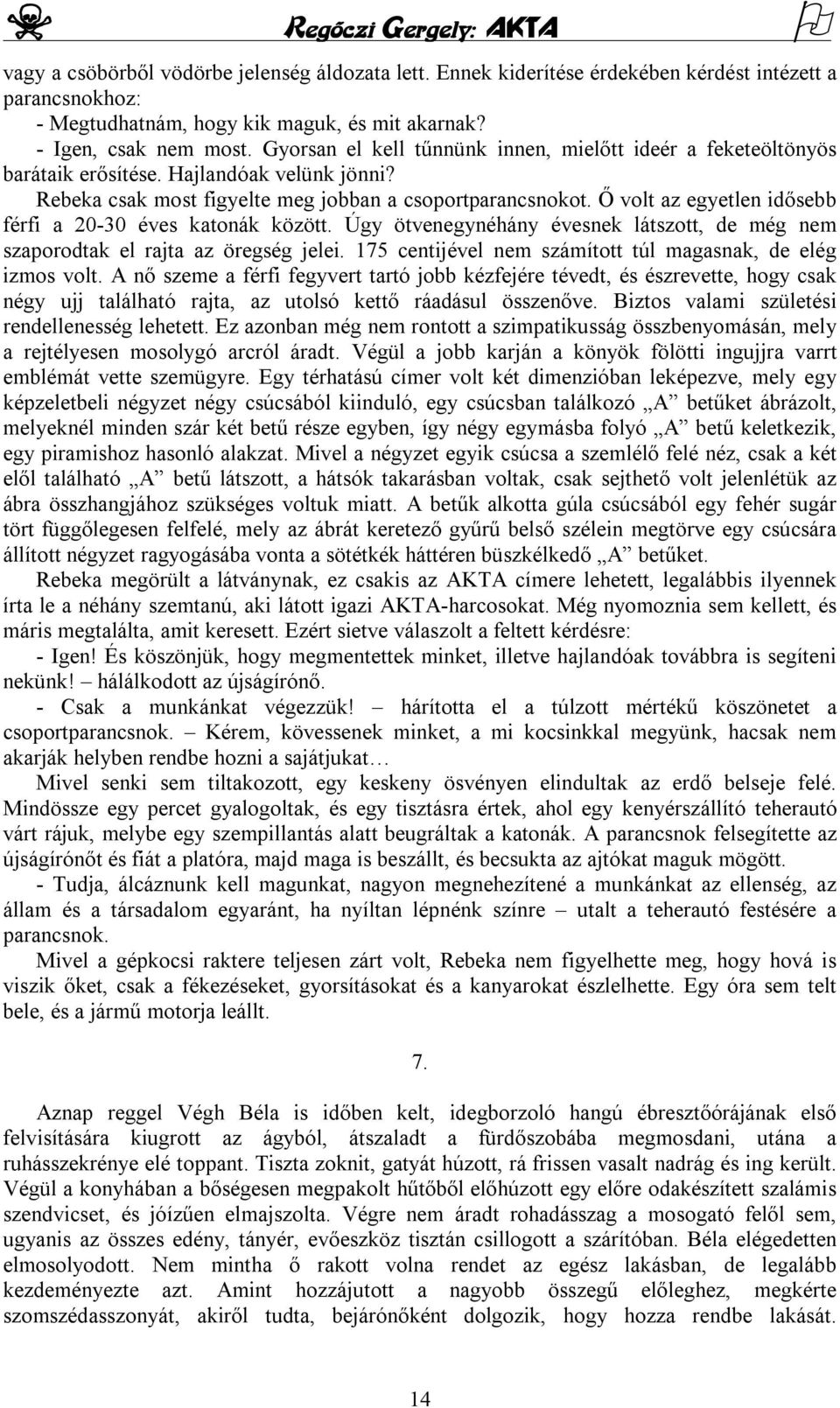 Ő volt az egyetlen idősebb férfi a 20-30 éves katonák között. Úgy ötvenegynéhány évesnek látszott, de még nem szaporodtak el rajta az öregség jelei.