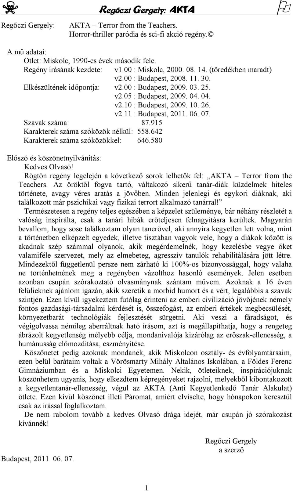 06. 07. Szavak száma: 87.915 Karakterek száma szóközök nélkül: 558.642 Karakterek száma szóközökkel: 646.580 Előszó és köszönetnyilvánítás: Kedves Olvasó!