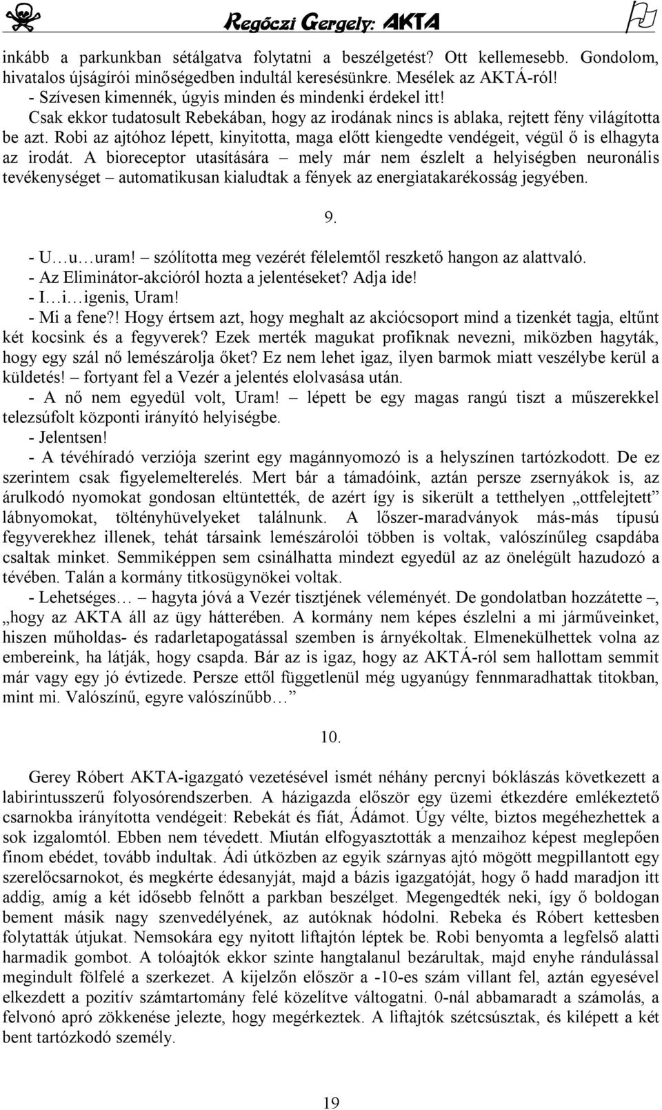 Robi az ajtóhoz lépett, kinyitotta, maga előtt kiengedte vendégeit, végül ő is elhagyta az irodát.